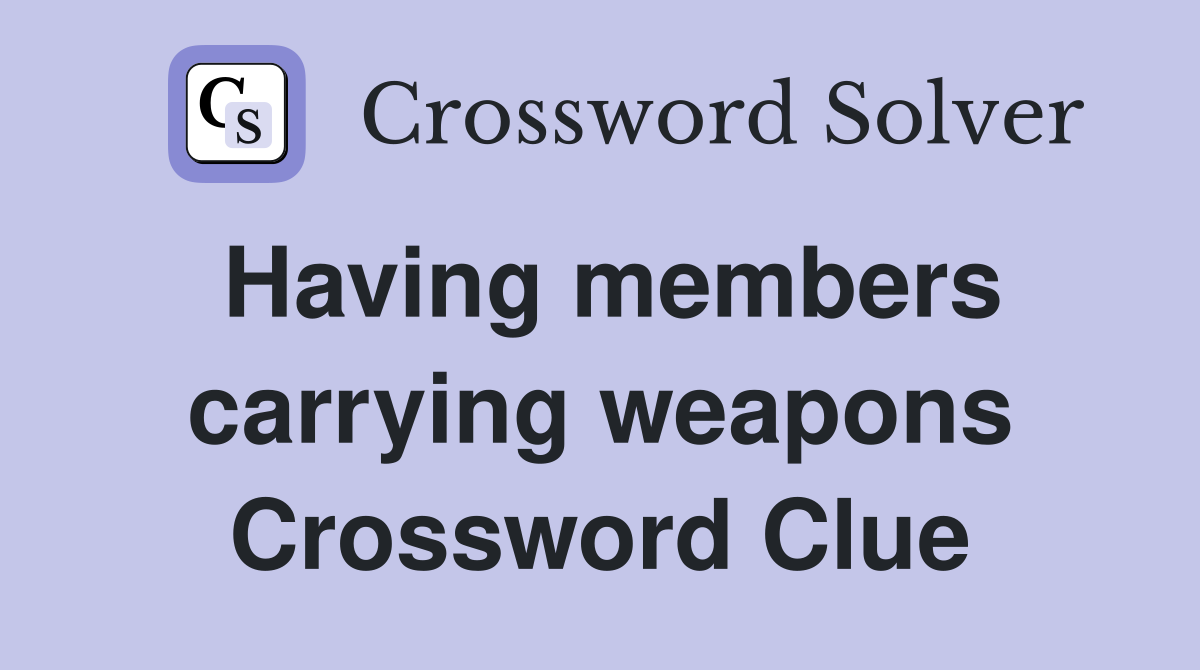 Having members carrying weapons Crossword Clue