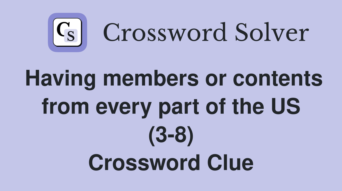 Having members or contents from every part of the US (3-8) Crossword Clue