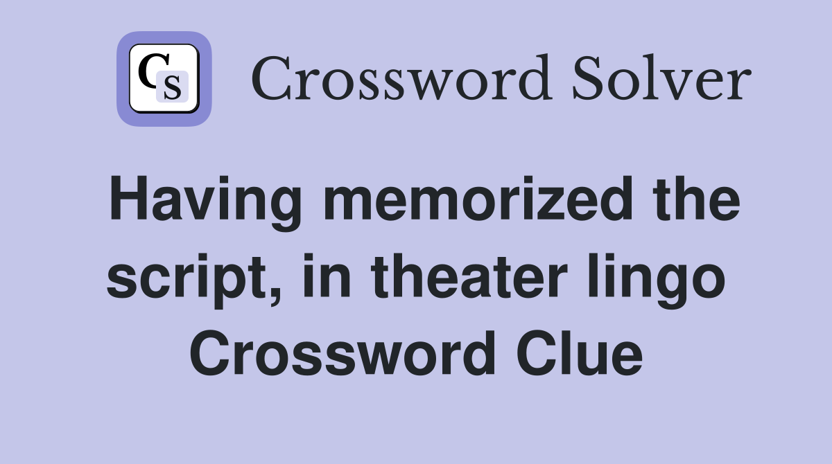Having memorized the script, in theater lingo Crossword Clue