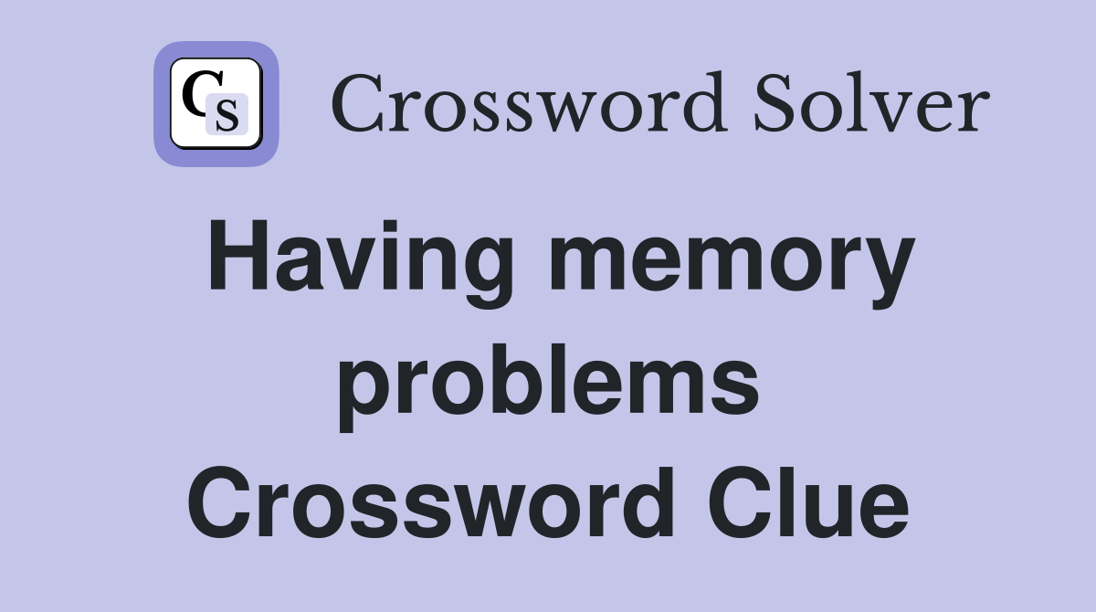 Having memory problems Crossword Clue