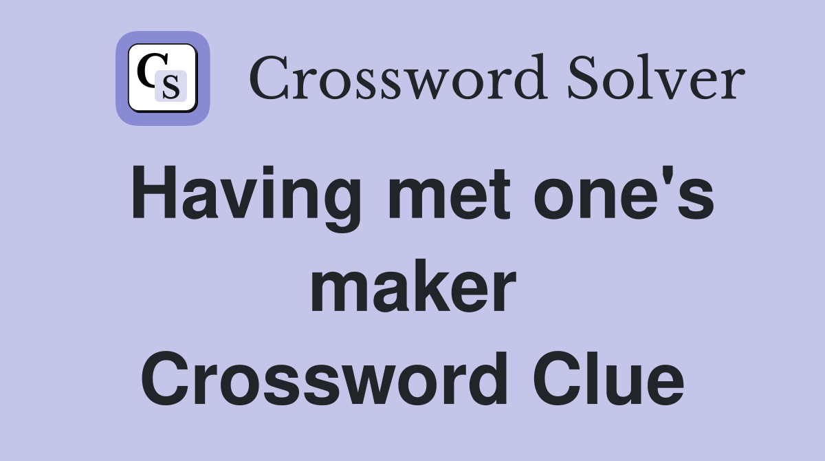 Having met one's maker Crossword Clue