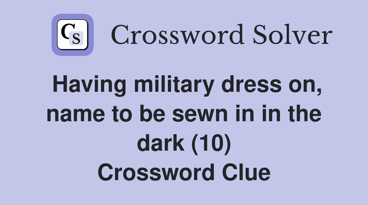 Having military dress on, name to be sewn in in the dark (10) Crossword Clue