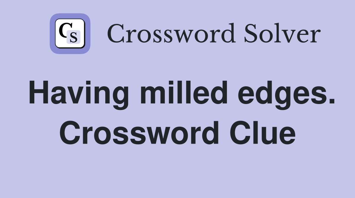 Having milled edges. Crossword Clue