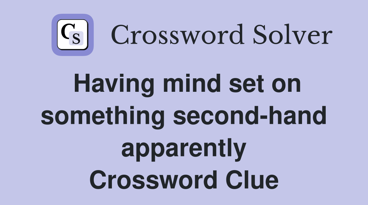 Having mind set on something second-hand apparently Crossword Clue