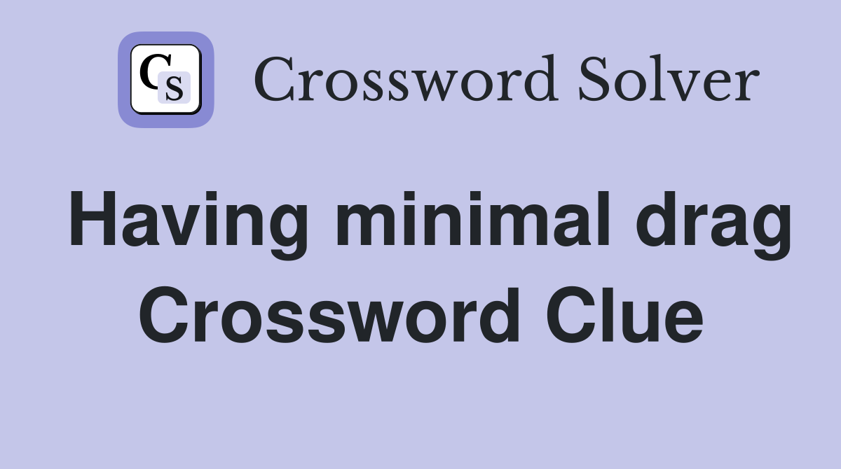 Having minimal drag Crossword Clue