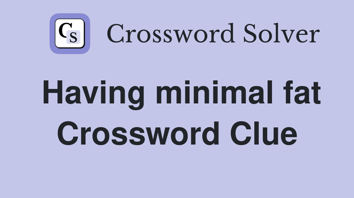 Having minimal fat Crossword Clue