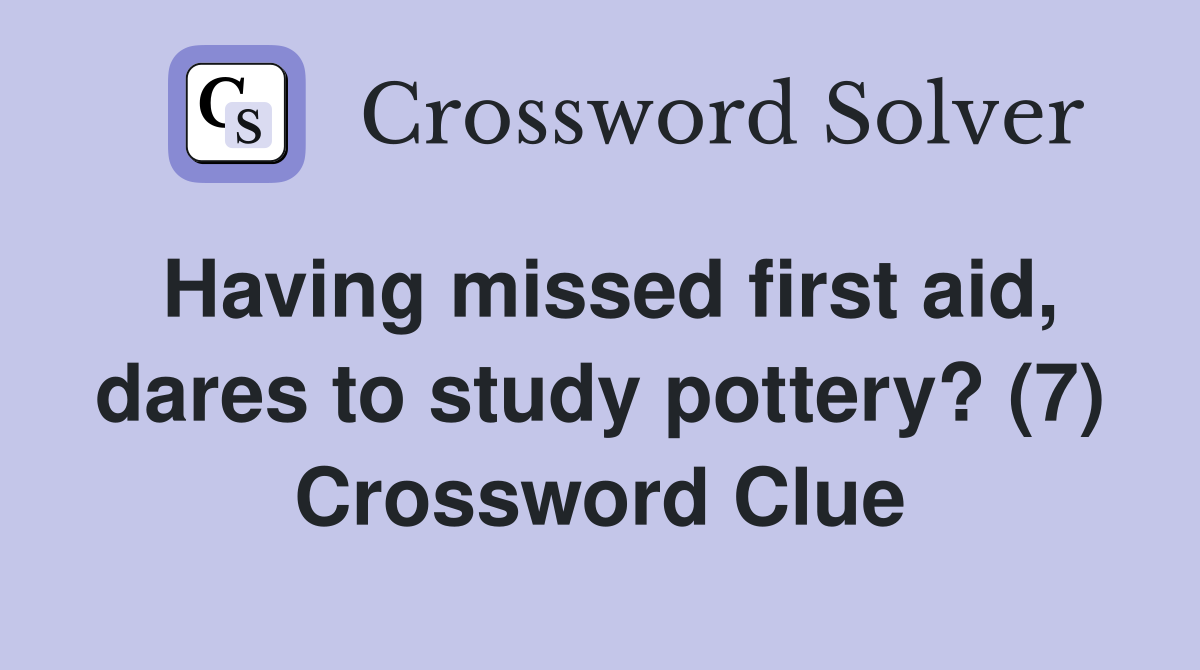 Having missed first aid, dares to study pottery? (7) Crossword Clue