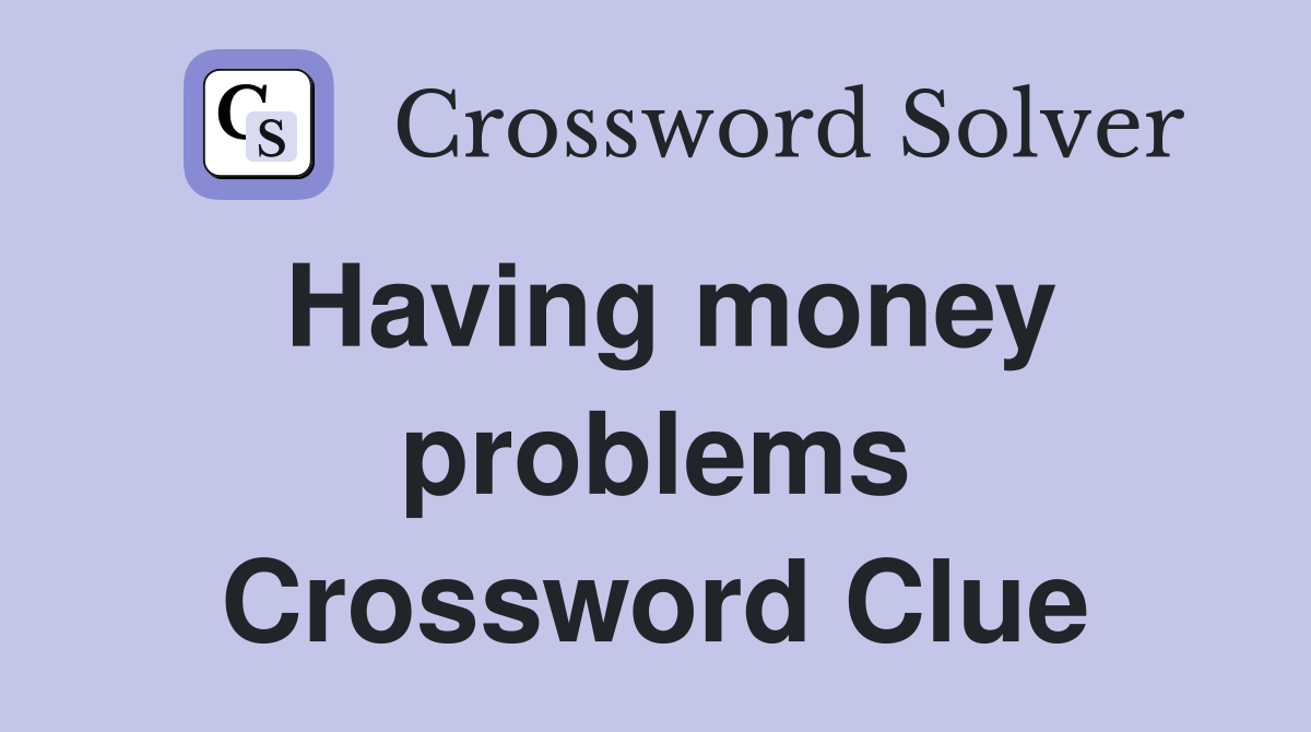 Having money problems Crossword Clue
