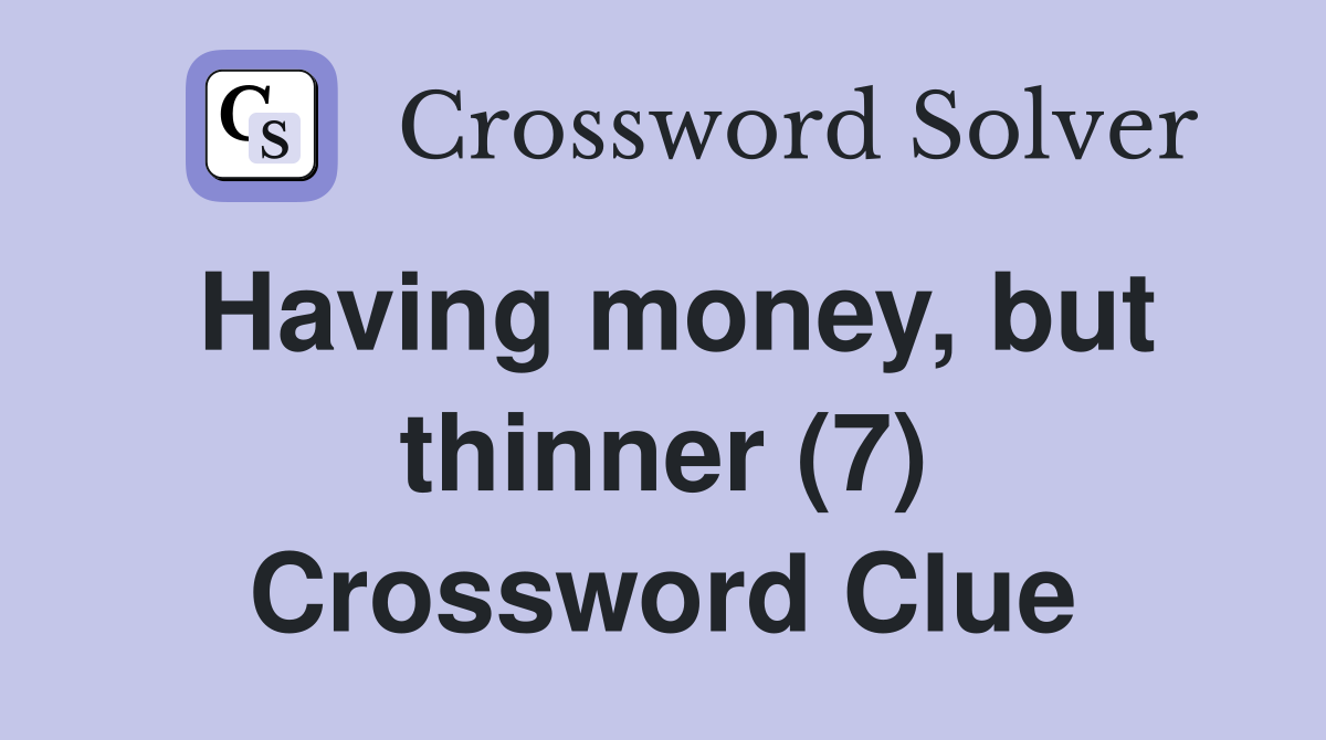 Having money, but thinner (7) Crossword Clue