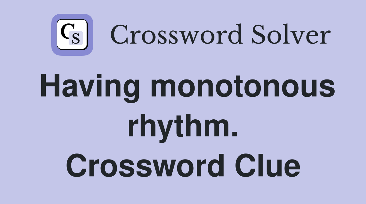 Having monotonous rhythm. Crossword Clue