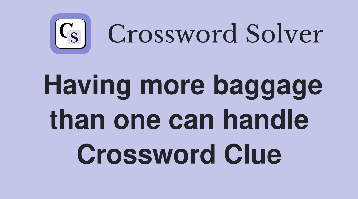 Having more baggage than one can handle Crossword Clue
