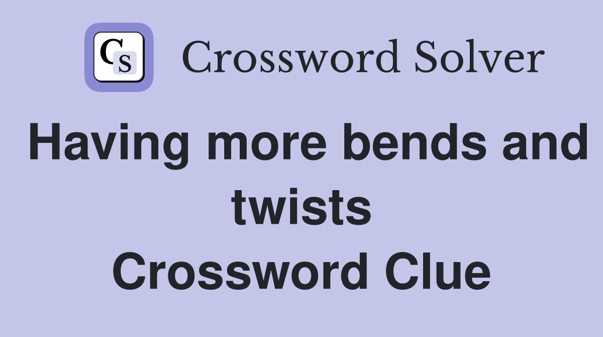Having more bends and twists Crossword Clue