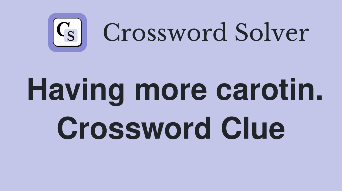 Having more carotin. Crossword Clue