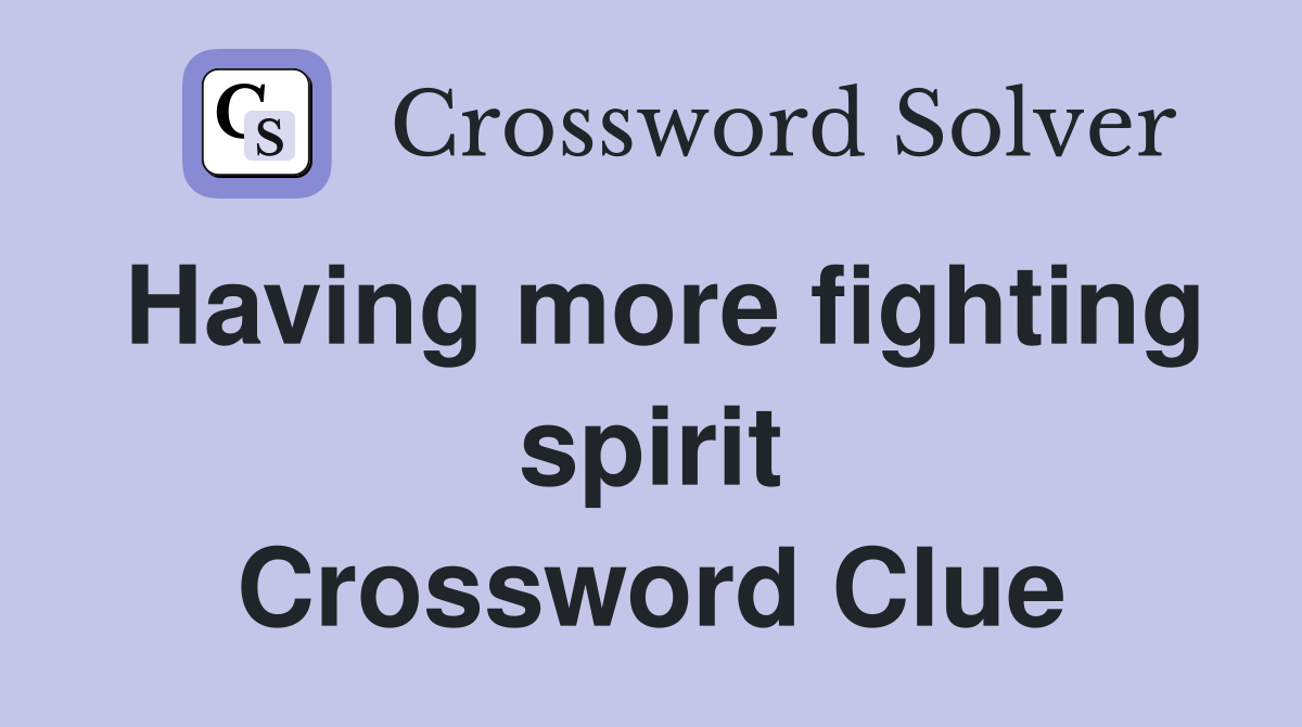 Having more fighting spirit Crossword Clue