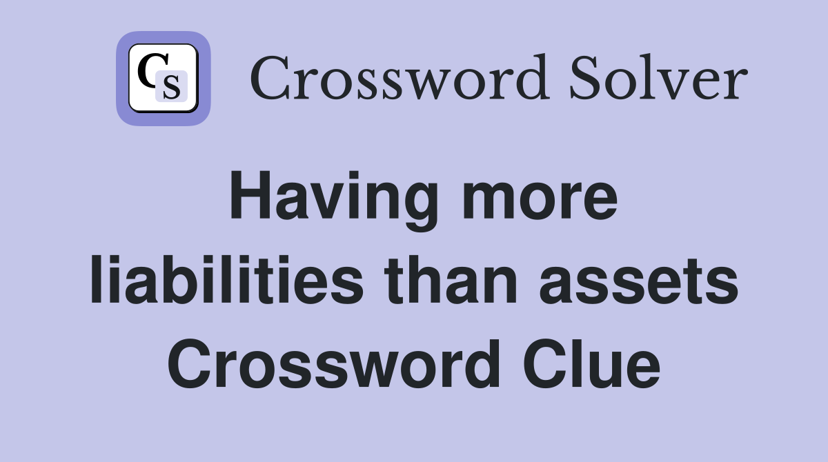 Having more liabilities than assets Crossword Clue