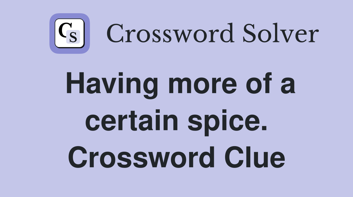 Having more of a certain spice. Crossword Clue