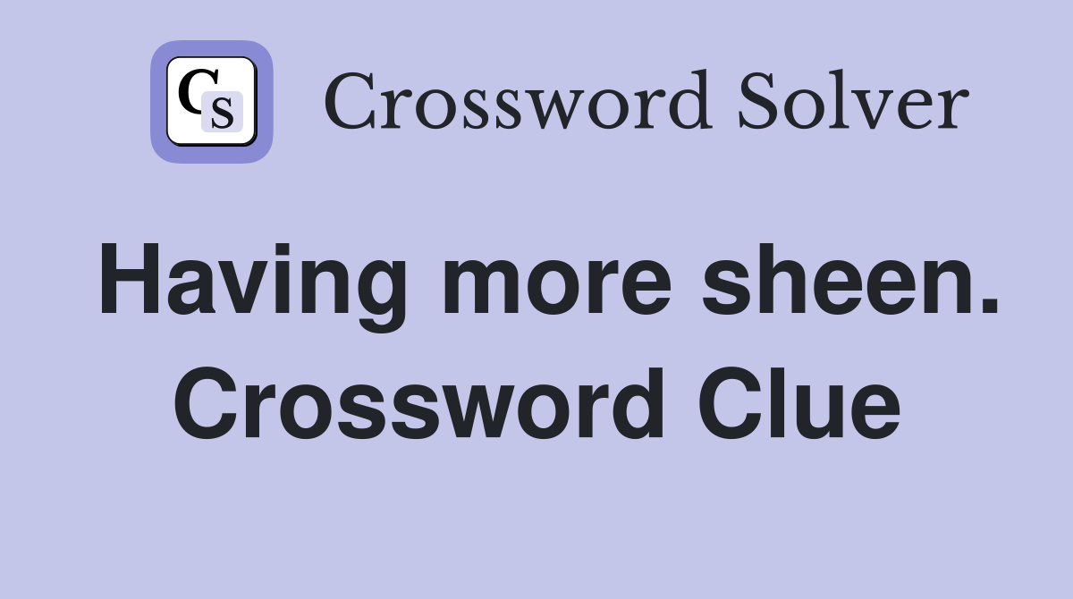 Having more sheen. Crossword Clue