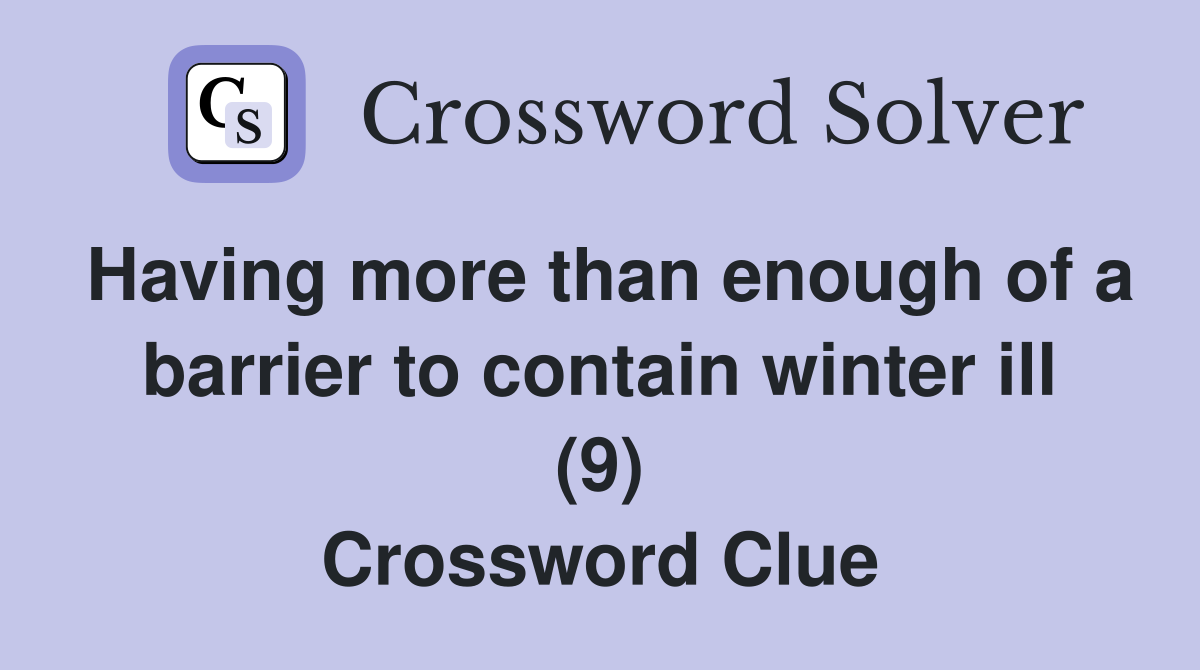 Having more than enough of a barrier to contain winter ill (9) Crossword Clue