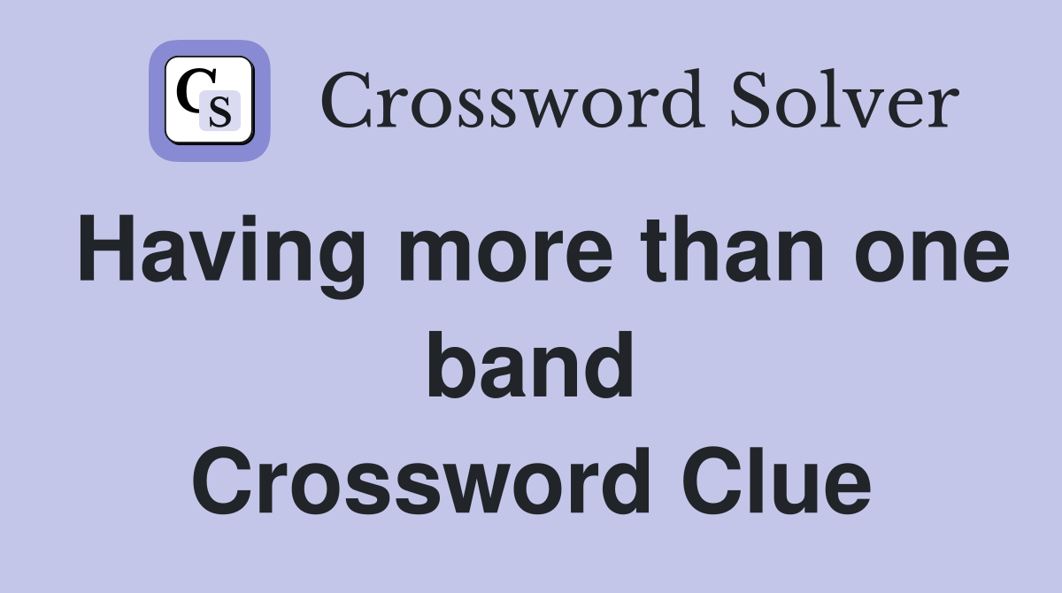 Having more than one band Crossword Clue