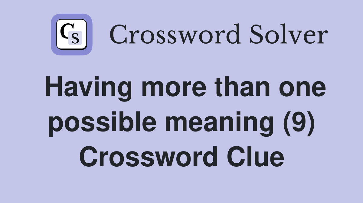 Having more than one possible meaning (9) Crossword Clue