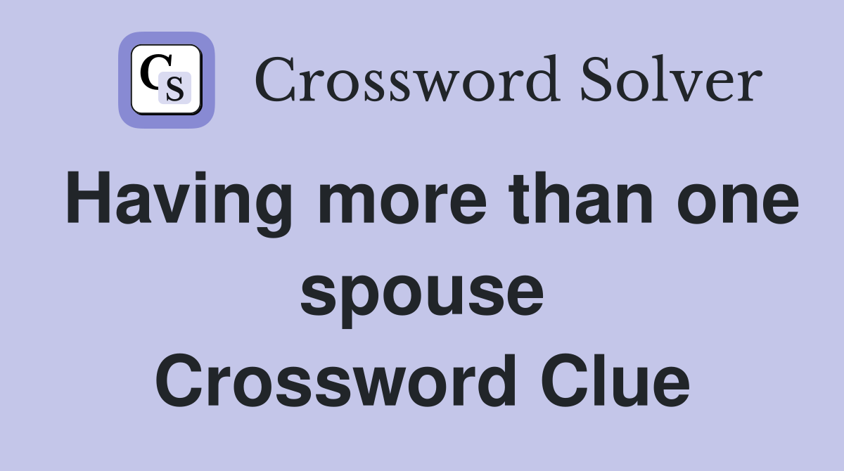Having more than one spouse Crossword Clue