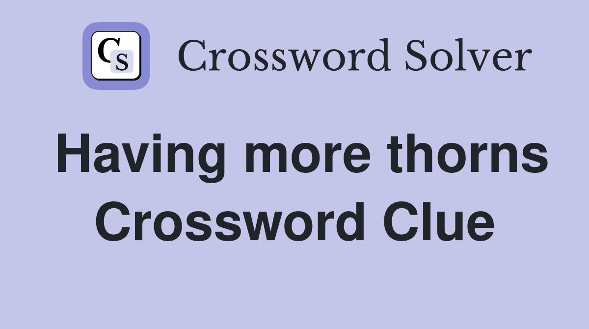 Having more thorns Crossword Clue
