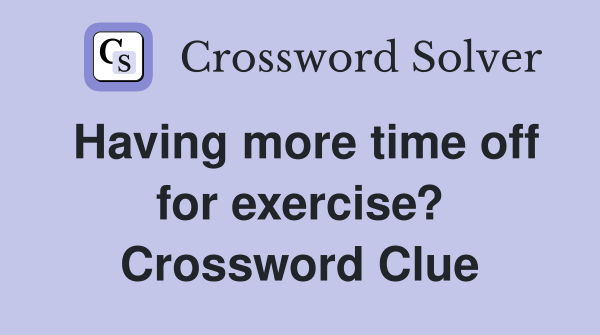 Having more time off for exercise? Crossword Clue