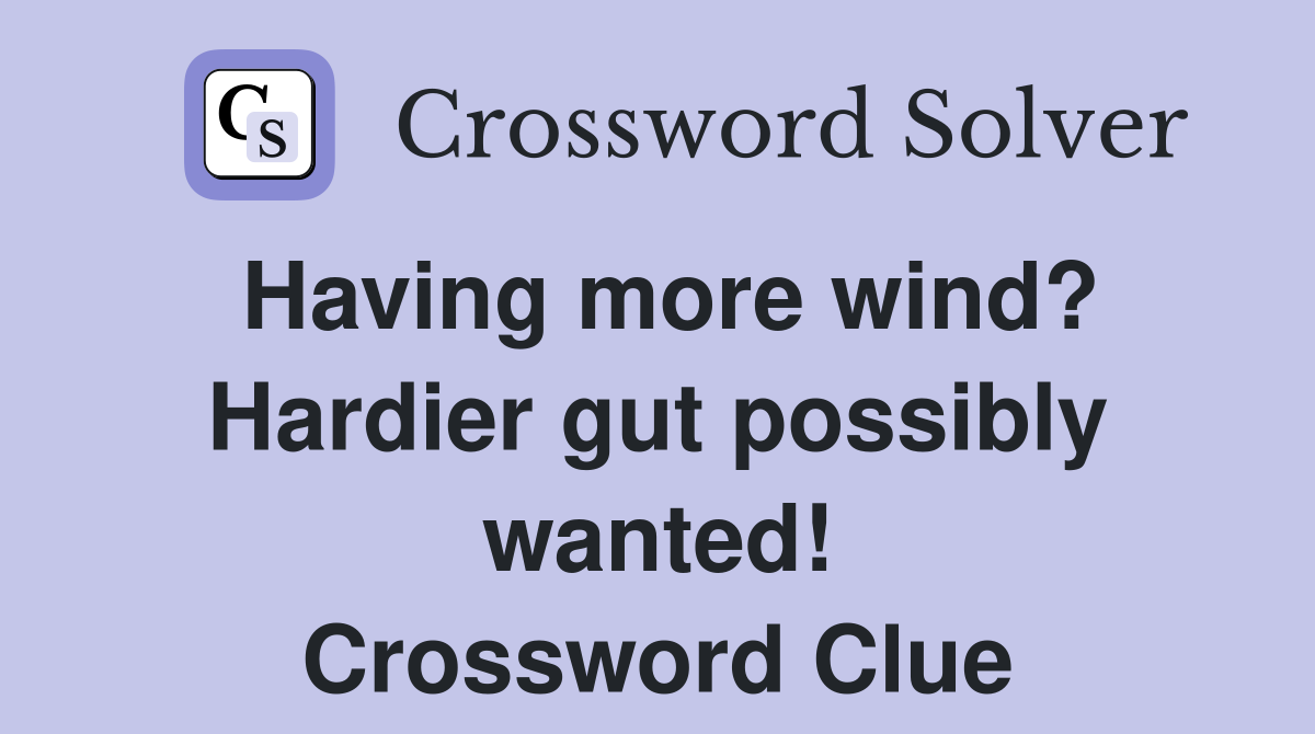 Having more wind? Hardier gut possibly wanted! Crossword Clue