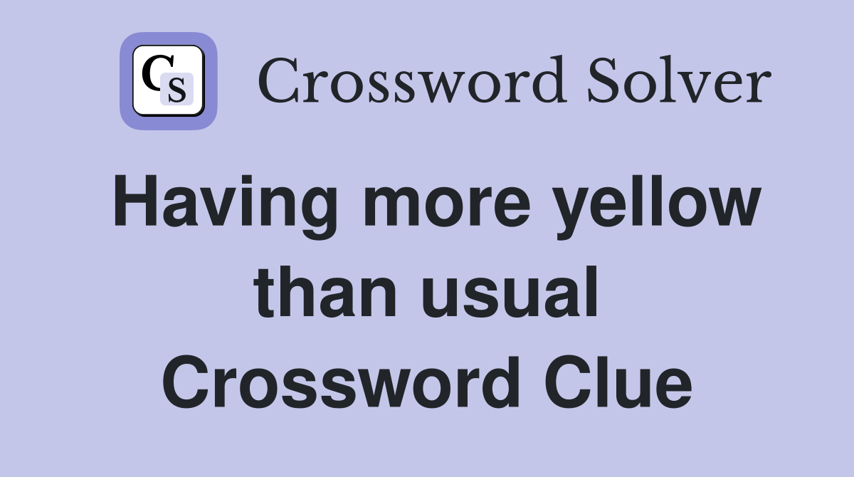 Having more yellow than usual Crossword Clue