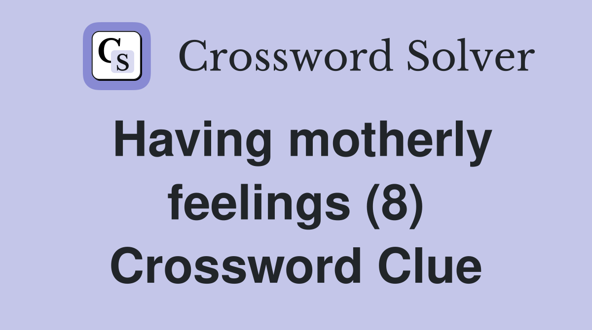 Having motherly feelings (8) Crossword Clue