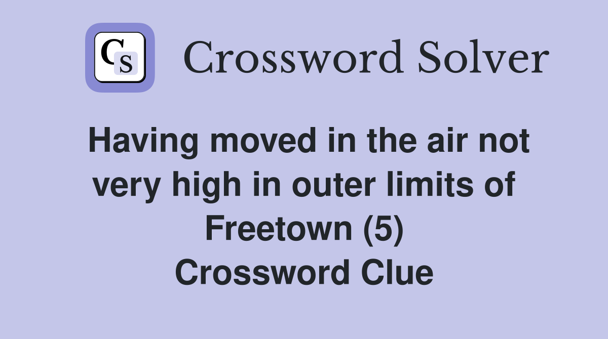 Having moved in the air not very high in outer limits of Freetown (5) Crossword Clue