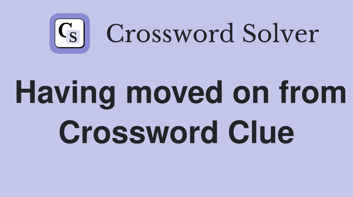 Having moved on from Crossword Clue