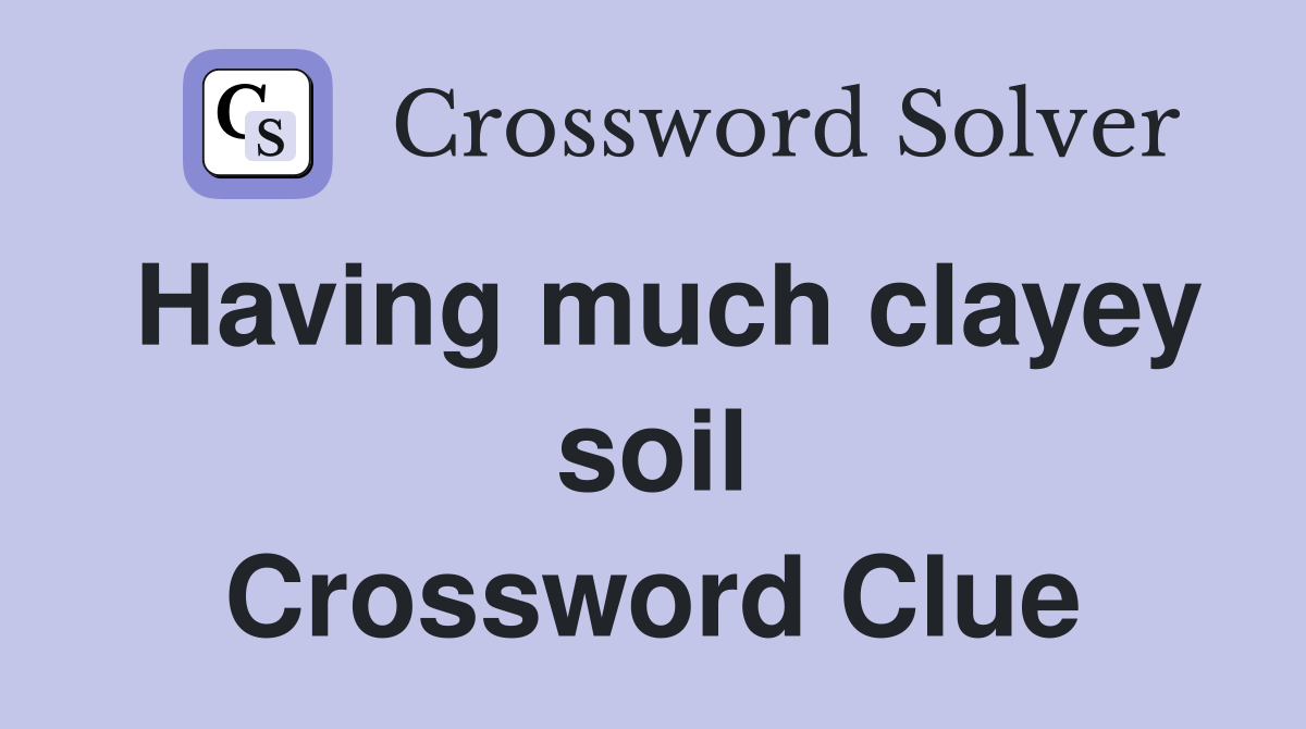 Having much clayey soil Crossword Clue