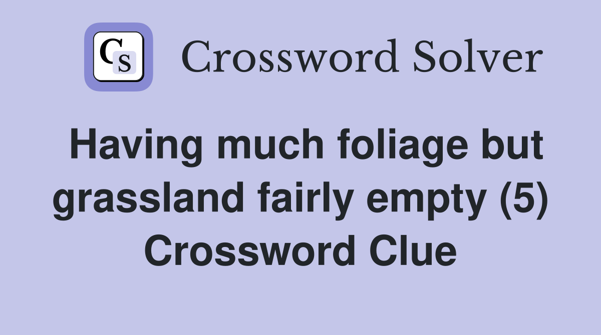 Having much foliage but grassland fairly empty (5) Crossword Clue