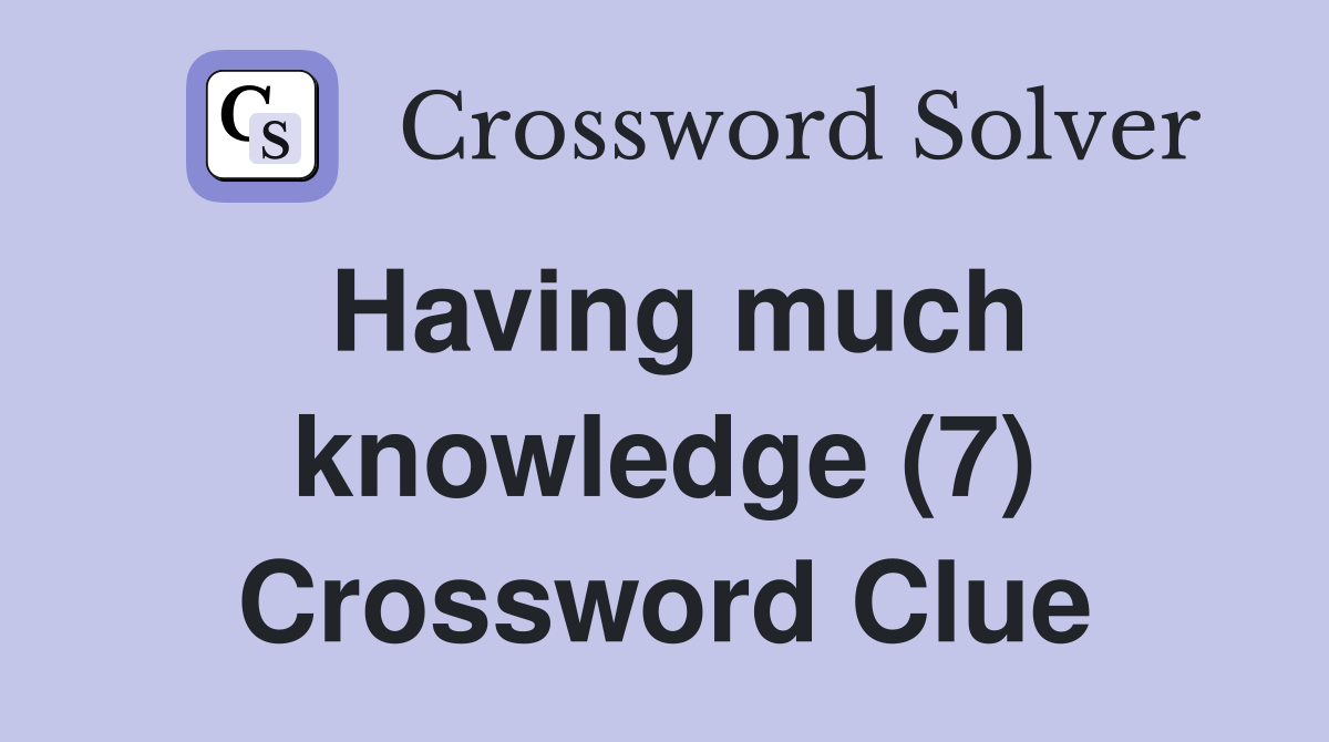Having much knowledge (7) Crossword Clue