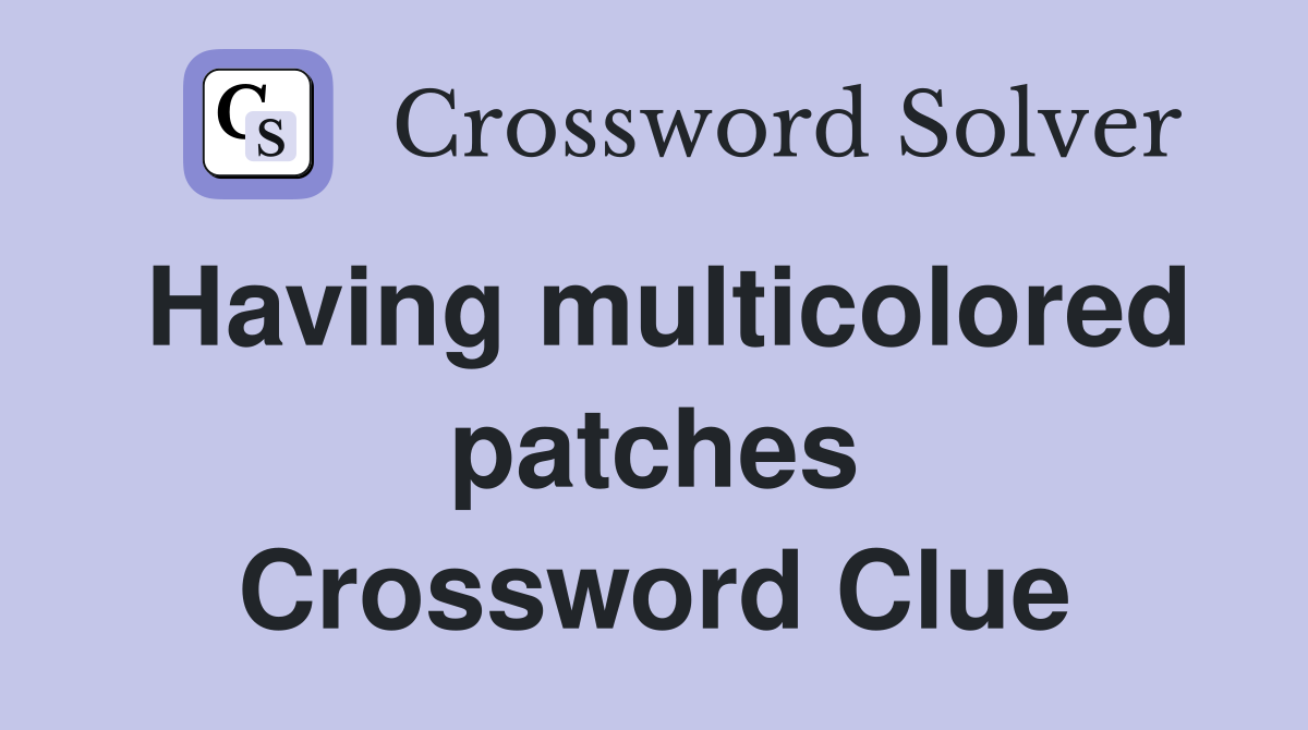 Having multicolored patches Crossword Clue