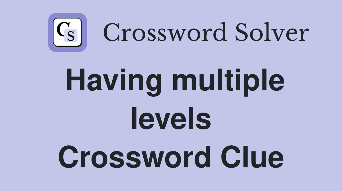 Having multiple levels Crossword Clue