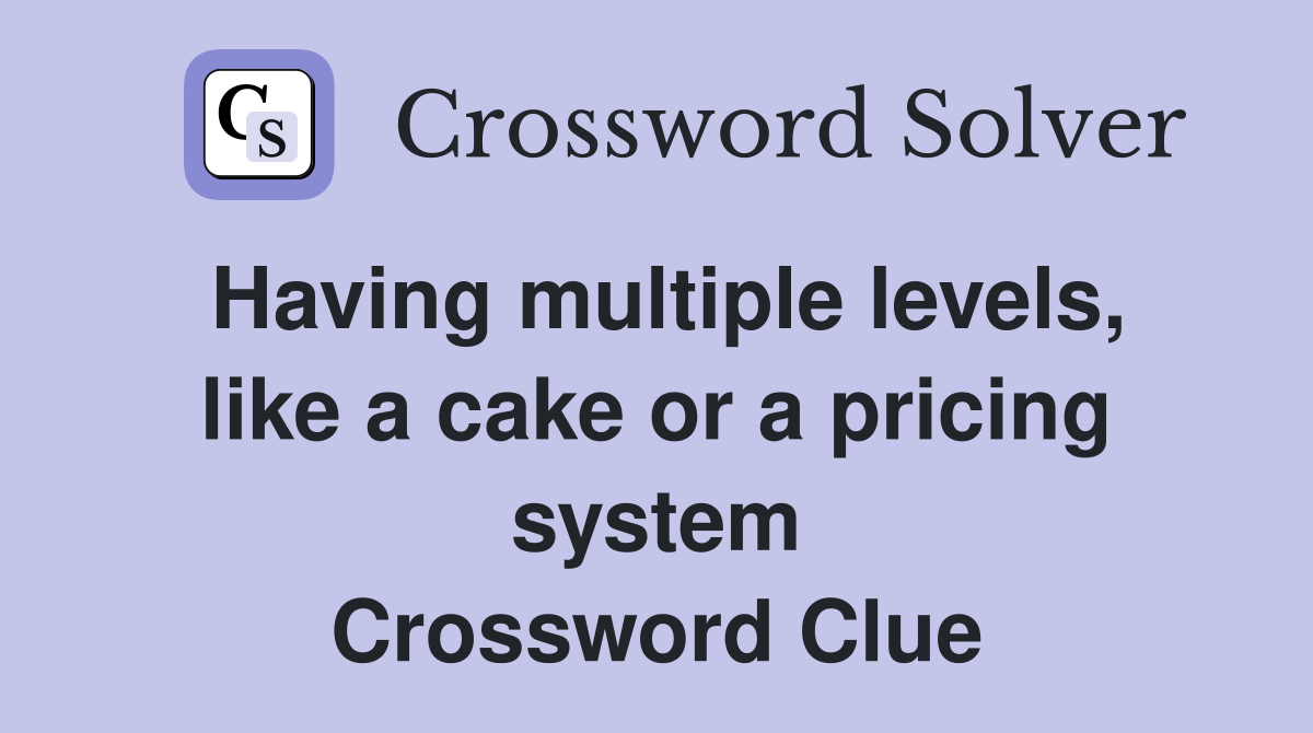 Having multiple levels, like a cake or a pricing system Crossword Clue
