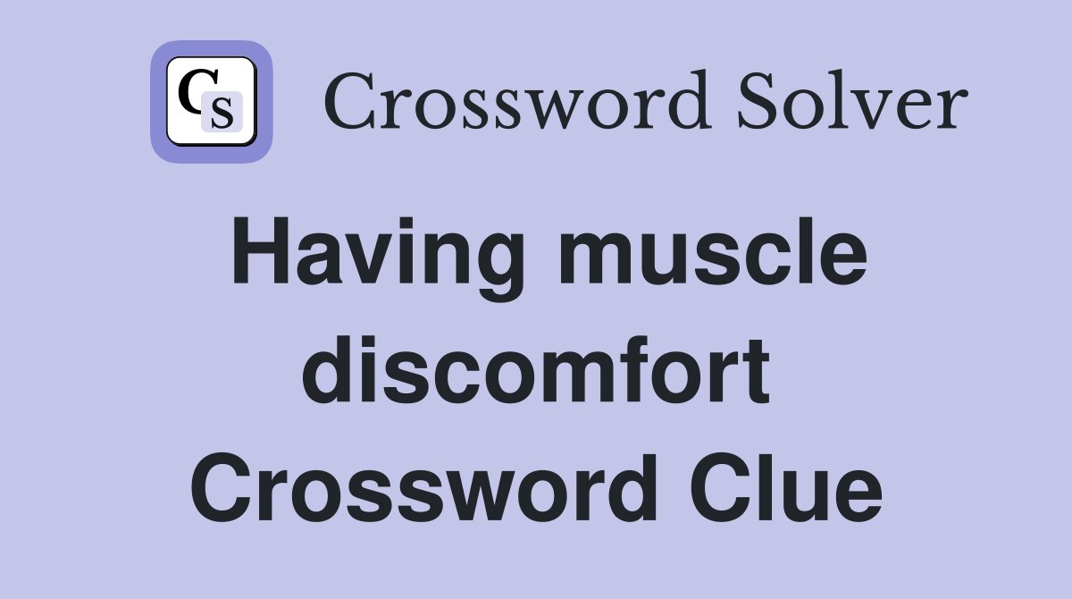Having muscle discomfort Crossword Clue