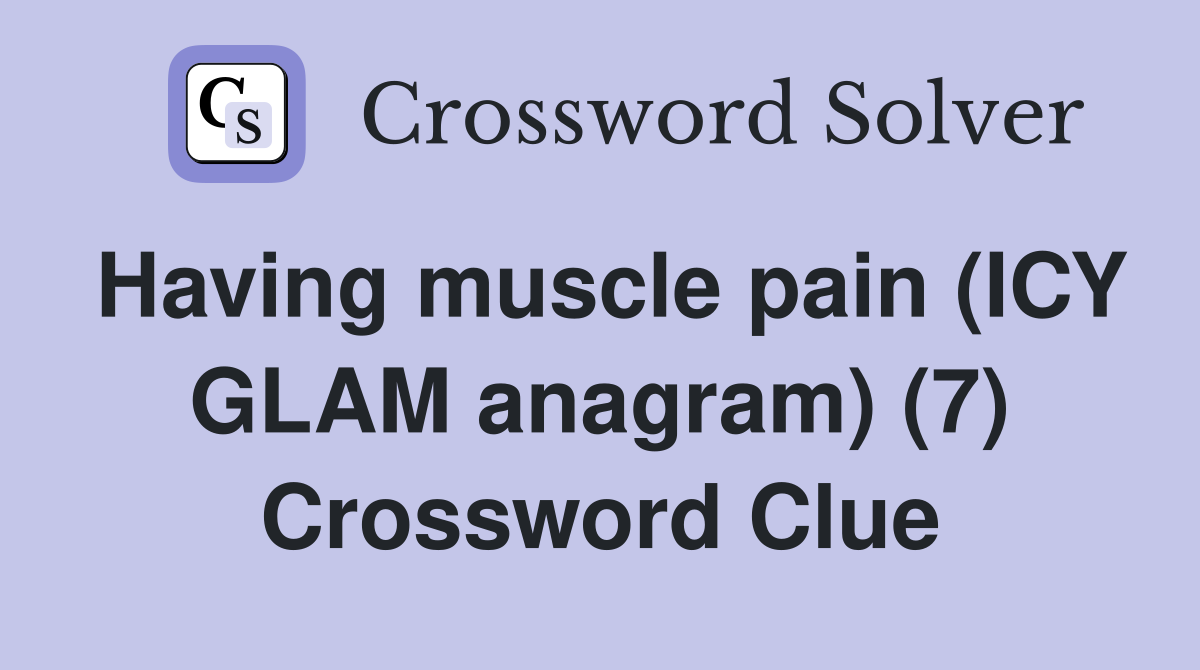 Having muscle pain (ICY GLAM anagram) (7) Crossword Clue