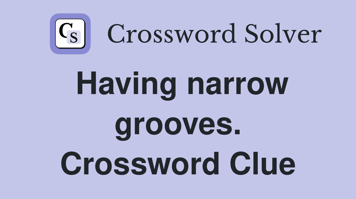 Having narrow grooves. Crossword Clue