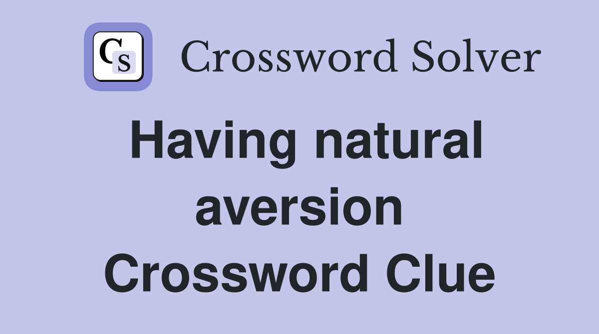 Having natural aversion Crossword Clue
