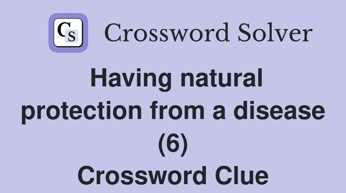 Having natural protection from a disease (6) Crossword Clue