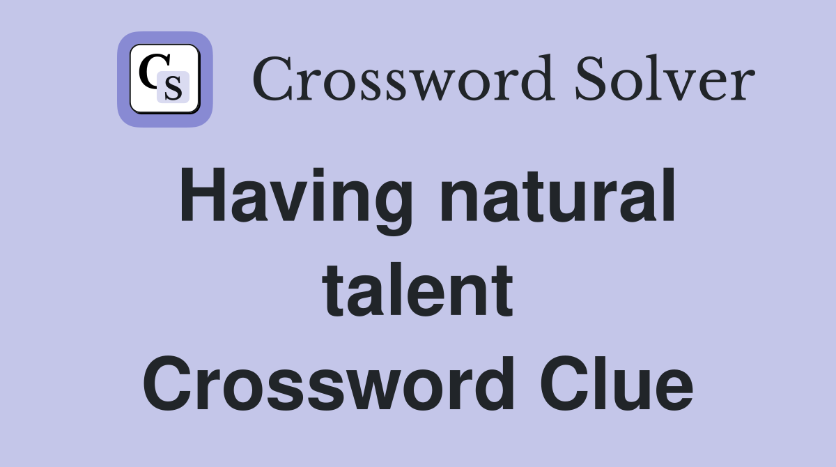 Having natural talent Crossword Clue