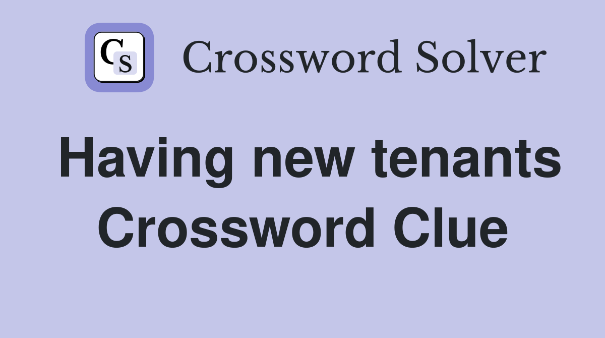 Having new tenants Crossword Clue