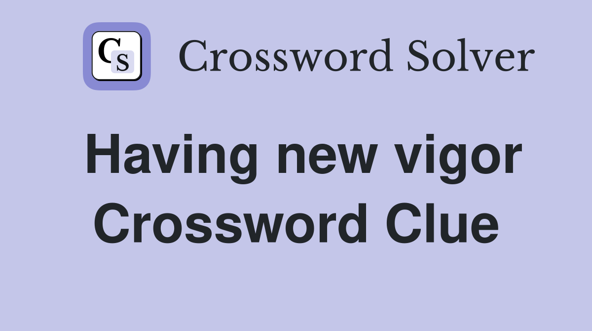 Having new vigor Crossword Clue