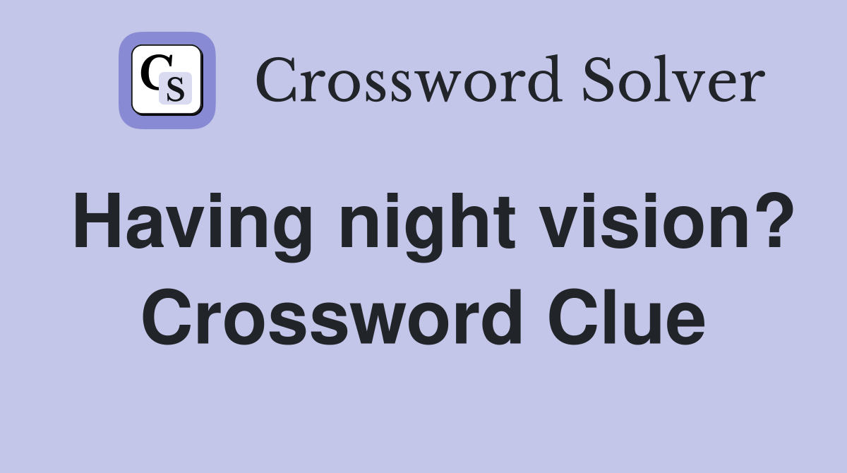 Having night vision? Crossword Clue