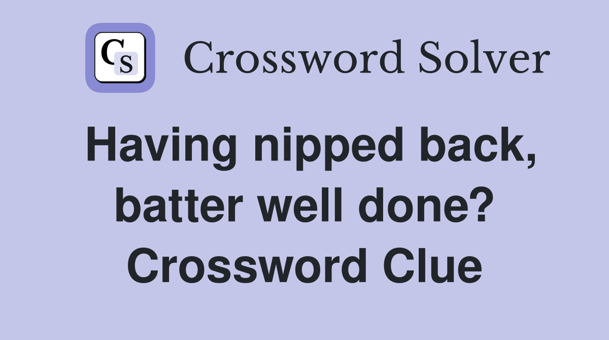 Having nipped back, batter well done? Crossword Clue