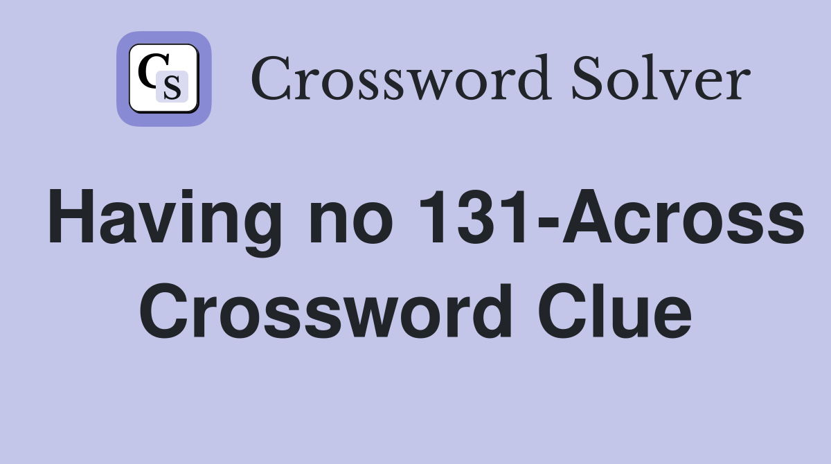 Having no 131-Across Crossword Clue