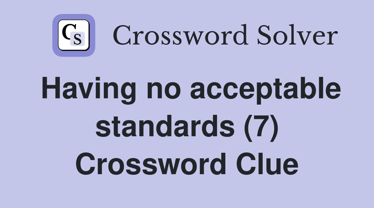 Having no acceptable standards (7) Crossword Clue